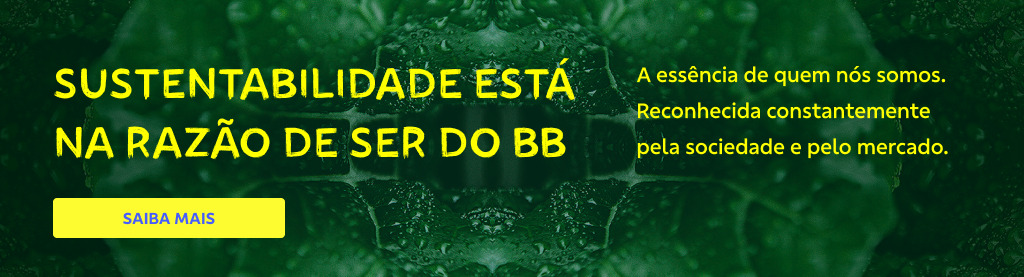 Banner com fundo verde. Na esquerda título e botão. 
Sustentabilidade está na razão de ser do BB
A essência de quem nós somos. Reconhecida constantemente pela sociedade e pelo mercado. 
Botão: Saiba mais