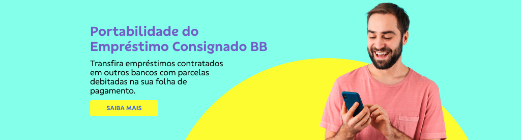 Banner com fundo azul claro. Na direita homem usando o celular. Na esquerda texto.
Portabilidade do empréstimo consignado BB
Transfira empréstimos contratados em outros bancos com parcelas debitadas na sua folha de pagamento.
Botão: Saiba mais