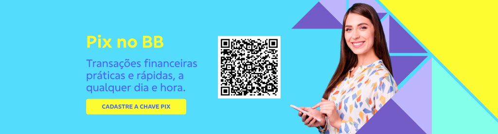 Banner com fundo azul claro. Do lado direito uma mulher com o celular na mão e triângulos lilás, amarelo e verde claro. 
No centro um QRCode. Do lado esquerdo texto:
Título: Pix no BB
Transações financeiras práticas e rápidas, a qualquer dia e hora. 
Botão: Cadastre a chave pix