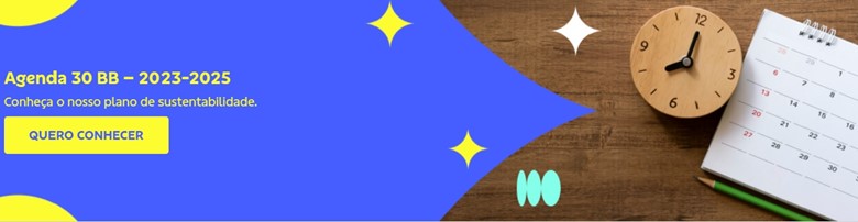 Banner com fundo azul, elementos gráficos e calendário no canto direito. Do lado esquerdo texto com botão. 
Agenda 30 BB - 2023-2025
Conheça o nosso plano de sustentabilidade. 
Botão: Quero conhecer