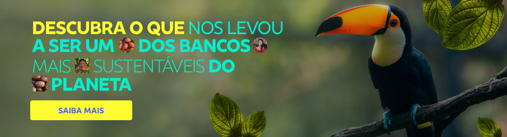 Banner com imagem de um tucano na direita e texto com botão na esquerda. 
Descubra o que nos levou a ser um os bancos mais sustentáveis do planeta.
Botão: Saiba mais