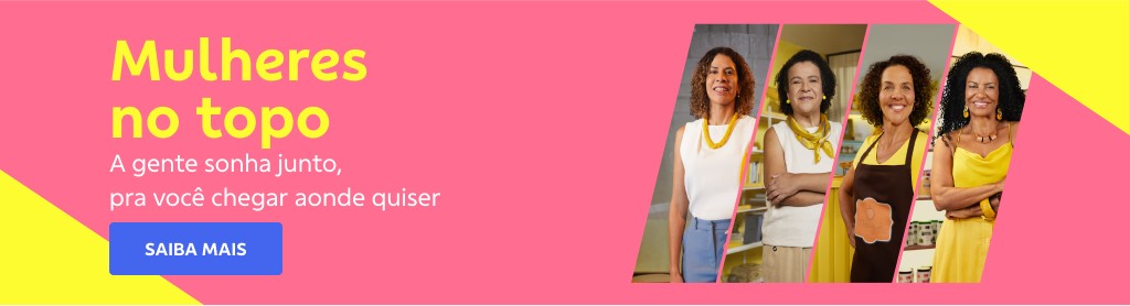 Banner com fundo rosa com foto da Mazé, Zica, Ana e Lívia no canto direito. Do lado esquerdo título:

Mulheres no topo

A gente sonha junto, pra você chegar aonde quiser. 

Botão: Saiba mais