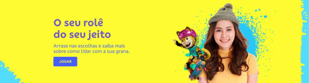 Banner com fundo amarelo. Do lado direto imagem de menina com touca e mascote de onça fazendo manobra de skate. Do lado esquerdo texto:
O seu rolê do seu jeito
Arrase nas escolhas e saiba mais sobre como lidar com a sua grana
Botão: Jogar