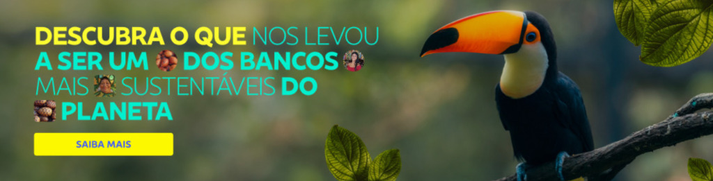 Banner com imagem de um tucano na direita e texto com botão na esquerda.  
Descubra o que nos levou a ser um os bancos mais sustentáveis do planeta. 
Botão: Saiba mais 