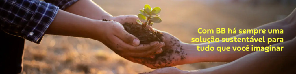 Banner retangular com quatro mãos segurando uma muda de planta. À direita o texto: Com BB há sempre uma solução sustentável para tudo que você imaginar