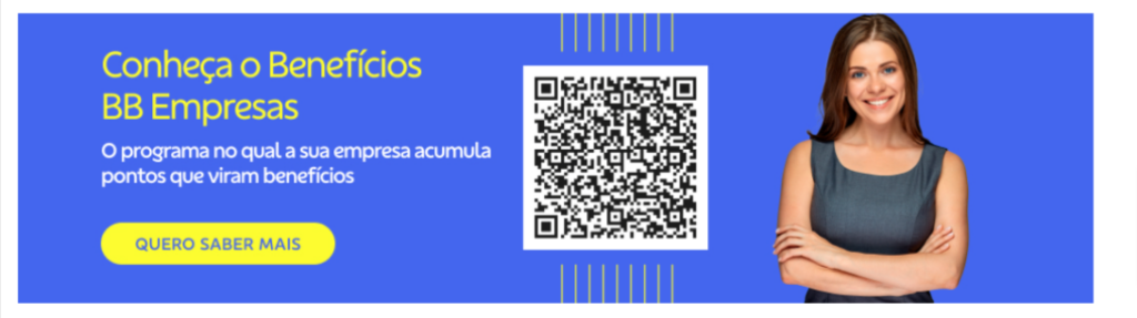banner retangular com fundo azul. À direita uma mulher branca sorri olhando pra frente, ela está de braços cruzados e usa blusa azul. No meio um qr code.
À esquerda o texto: Conheça o Benefícios BB Empresas
O programa no qual a sua empresa acumula pontos que viram benefícios.
Botão: Quero saber mais