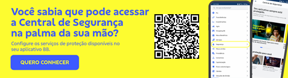 Banner com fundo amarelo. Celulares no canto direito e QRCode no centro.  

Título: Você sabia que pode acessar a Central de Segurança na palma da sua mão? 

Configure os serviços de proteção disponíveis no seu aplicativo BB. 

Botão: Quero conhecer 