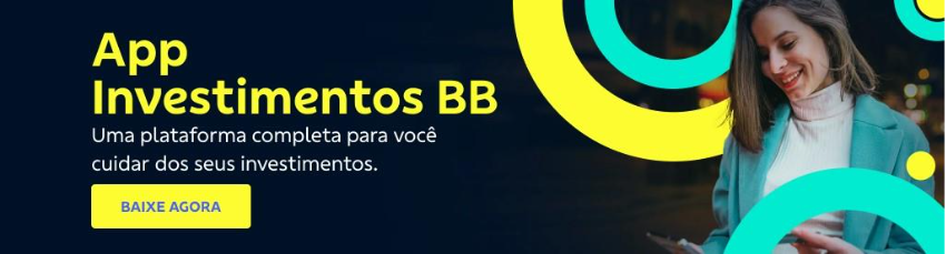 Banner com fundo azul escuro. Do lado direto imagem de mulher com o celular na mão e círculos amarelo e verde claro em volta. Do lado esquerdo texto: 

App investimentos BB  

Uma plataforma completa para você cuidar dos seus investimentos.  

Botão: Baixe agora 