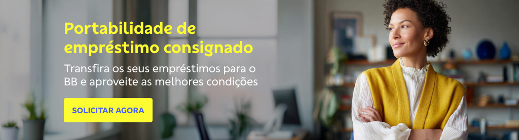Mulher jovem com sorriso singelo usando blusa branca e colete amarelo, com os braços cruzados.

A esquerda, o texto diz: Portabilidade de empréstimo consignado. 

Transfira os seus empréstimos para o BB e aproveite as melhores condições. 

Abaixo, botão amarelo: solicitar agora 